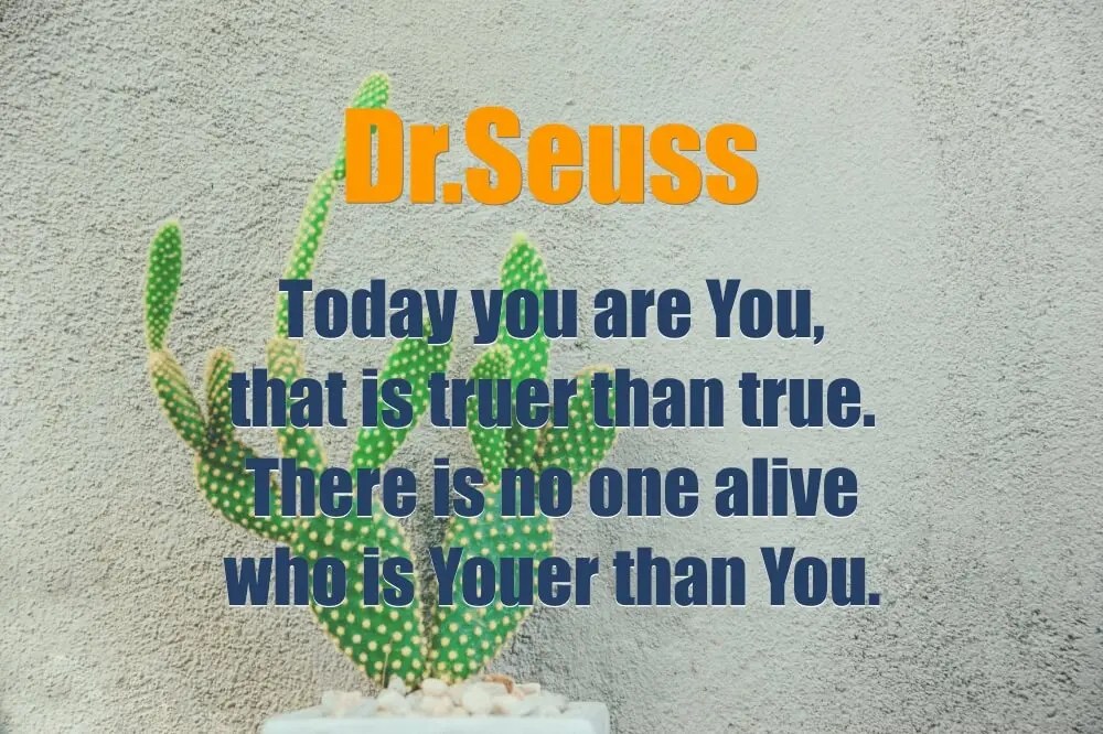 Dr. Seuss quote: 'Today you are You, that is truer than true.' A quote about embracing self-identity.